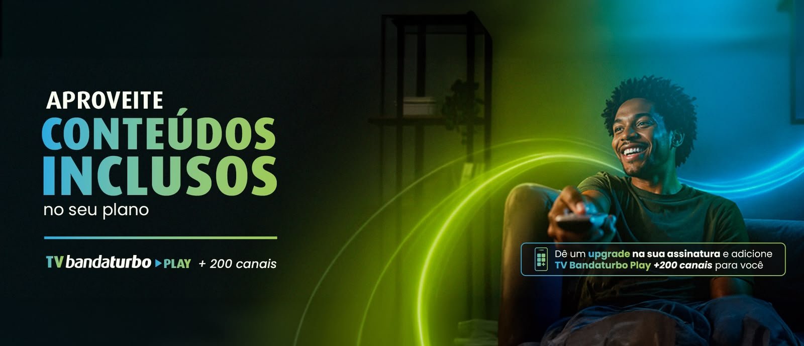 Conteúdos inclusos no seu plano: TV Bandaturbo Play com mais de 200 canais.